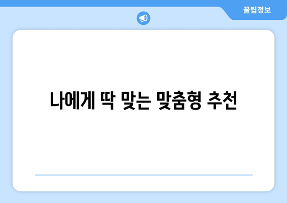 나에게 딱 맞는 맞춤형 추천