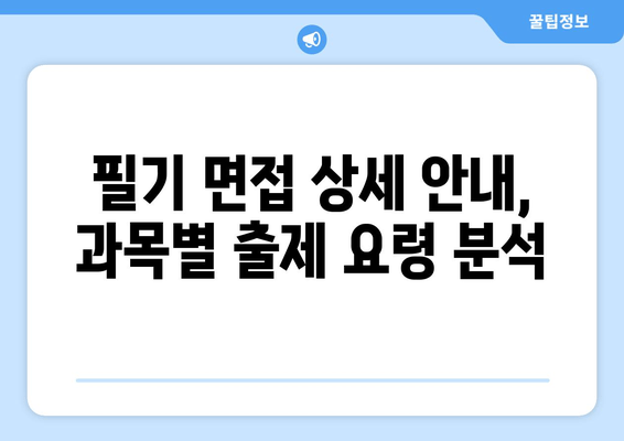 필기 면접 상세 안내, 과목별 출제 요령 분석