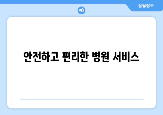 안전하고 편리한 병원 서비스