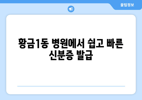 황금1동 병원에서 쉽고 빠른 신분증 발급