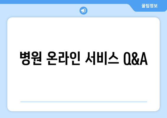 병원 온라인 서비스 Q&A