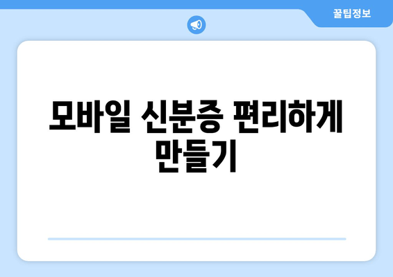 모바일 신분증 편리하게 만들기