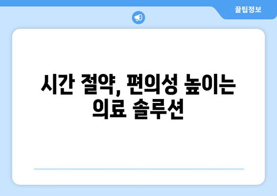 시간 절약, 편의성 높이는 의료 솔루션