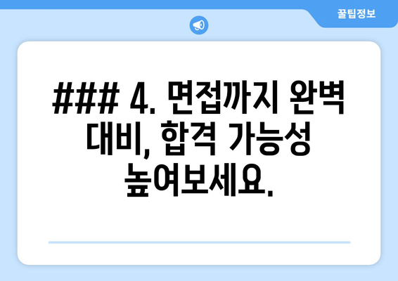 ### 4. 면접까지 완벽 대비, 합격 가능성 높여보세요.