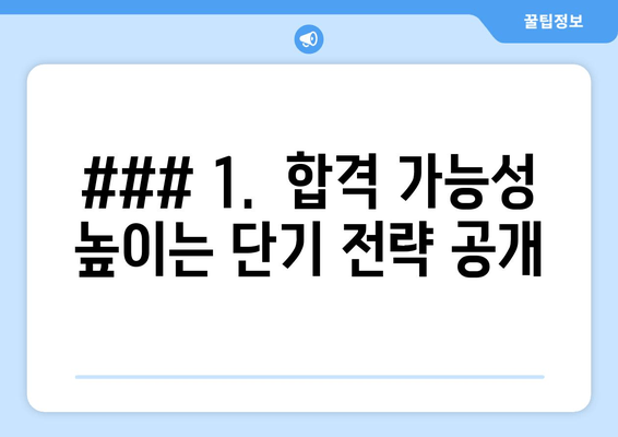 ### 1.  합격 가능성 높이는 단기 전략 공개