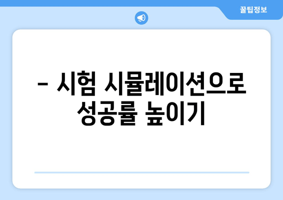 - 시험 시뮬레이션으로 성공률 높이기