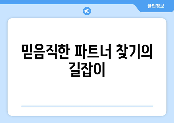 믿음직한 파트너 찾기의 길잡이