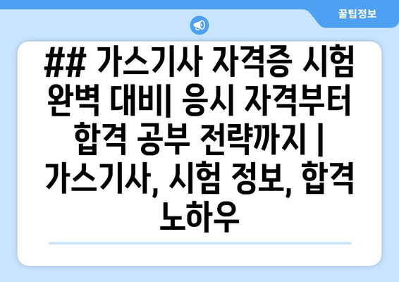 ## 가스기사 자격증 시험 완벽 대비| 응시 자격부터 합격 공부 전략까지 | 가스기사, 시험 정보, 합격 노하우