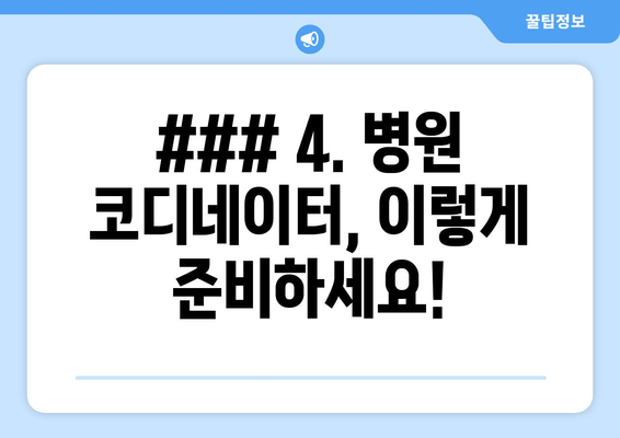 ### 4. 병원 코디네이터, 이렇게 준비하세요!