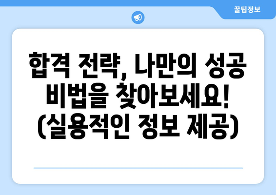 합격 전략, 나만의 성공 비법을 찾아보세요! (실용적인 정보 제공)