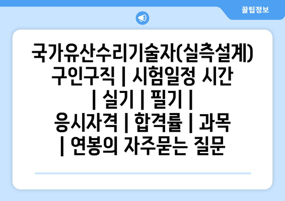 국가유산수리기술자(실측설계)	구인구직 | 시험일정 시간 | 실기 | 필기 | 응시자격 | 합격률 | 과목 | 연봉