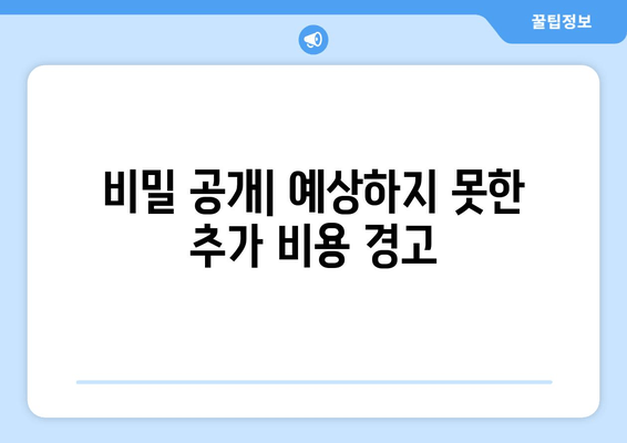 비밀 공개| 예상하지 못한 추가 비용 경고