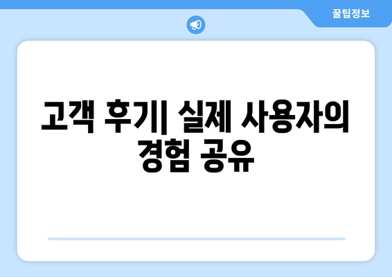 고객 후기| 실제 사용자의 경험 공유