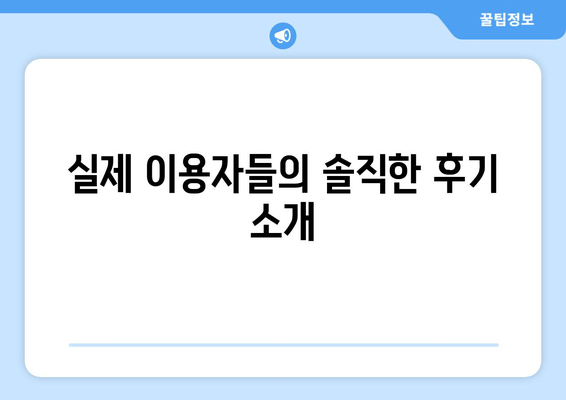 실제 이용자들의 솔직한 후기 소개