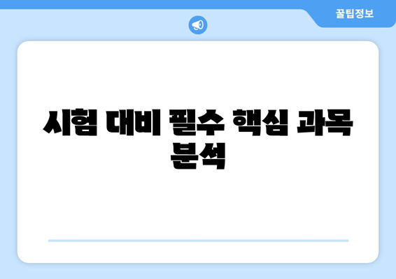 시험 대비 필수 핵심 과목 분석