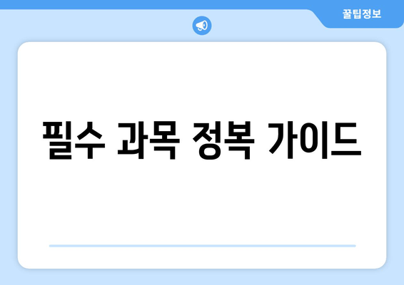 필수 과목 정복 가이드