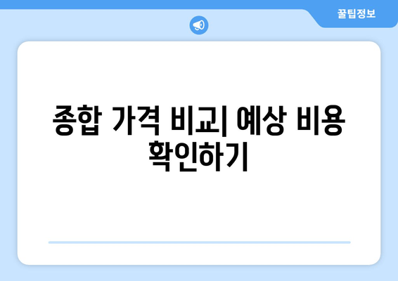 종합 가격 비교| 예상 비용 확인하기