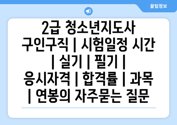 2급 청소년지도사	구인구직 | 시험일정 시간 | 실기 | 필기 | 응시자격 | 합격률 | 과목 | 연봉