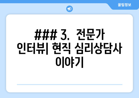 ### 3.  전문가 인터뷰| 현직 심리상담사 이야기