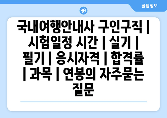 국내여행안내사	구인구직 | 시험일정 시간 | 실기 | 필기 | 응시자격 | 합격률 | 과목 | 연봉