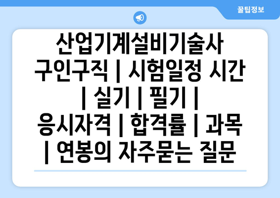 산업기계설비기술사	구인구직 | 시험일정 시간 | 실기 | 필기 | 응시자격 | 합격률 | 과목 | 연봉