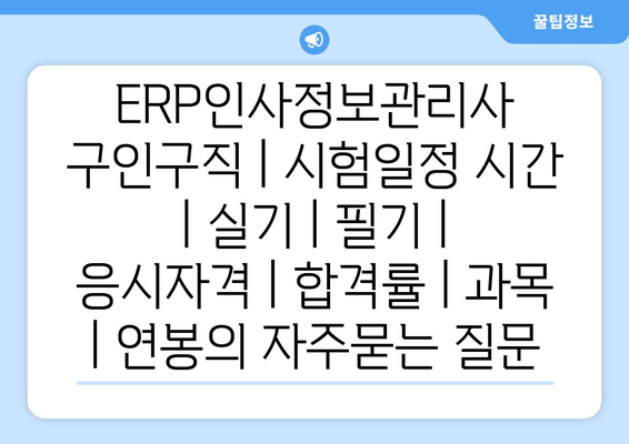 ERP인사정보관리사	구인구직 | 시험일정 시간 | 실기 | 필기 | 응시자격 | 합격률 | 과목 | 연봉