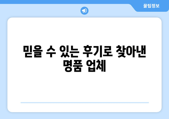 믿을 수 있는 후기로 찾아낸 명품 업체