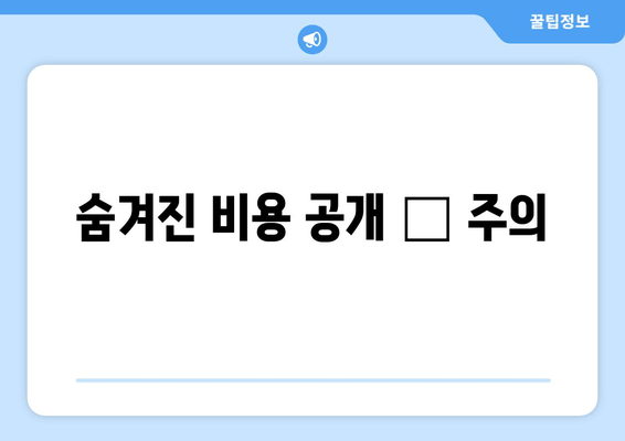 숨겨진 비용 공개 👉 주의