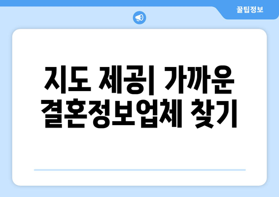 지도 제공| 가까운 결혼정보업체 찾기