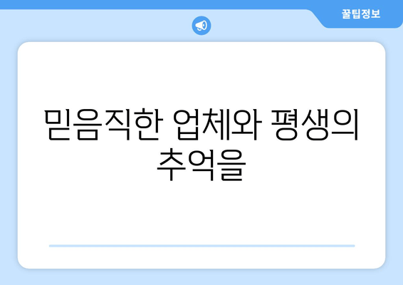 믿음직한 업체와 평생의 추억을