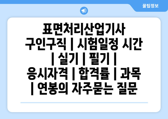 표면처리산업기사	구인구직 | 시험일정 시간 | 실기 | 필기 | 응시자격 | 합격률 | 과목 | 연봉