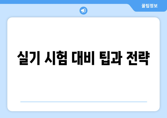 실기 시험 대비 팁과 전략