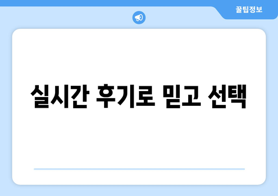 실시간 후기로 믿고 선택