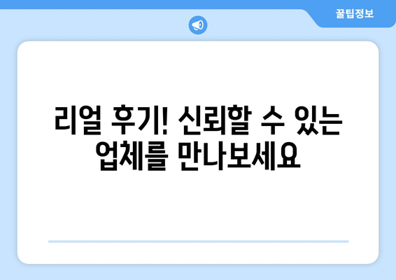 리얼 후기! 신뢰할 수 있는 업체를 만나보세요