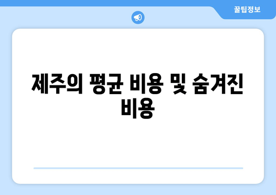 제주의 평균 비용 및 숨겨진 비용