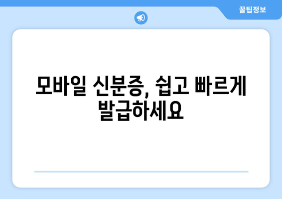 모바일 신분증, 쉽고 빠르게 발급하세요