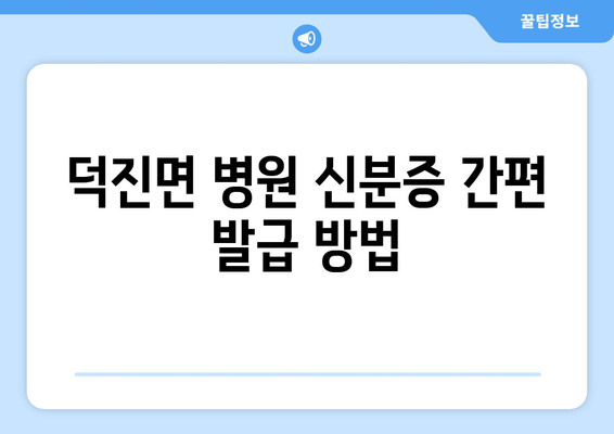 덕진면 병원 신분증 간편 발급 방법