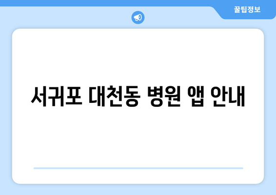 서귀포 대천동 병원 앱 안내