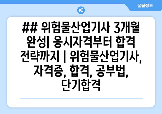 ## 위험물산업기사 3개월 완성| 응시자격부터 합격 전략까지 | 위험물산업기사, 자격증, 합격, 공부법, 단기합격