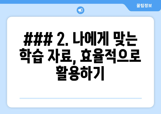 ### 2. 나에게 맞는 학습 자료, 효율적으로 활용하기