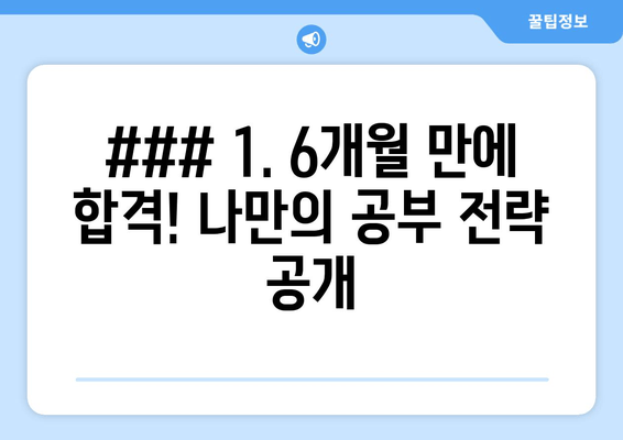 ### 1. 6개월 만에 합격! 나만의 공부 전략 공개