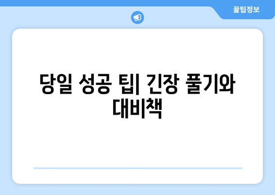 당일 성공 팁| 긴장 풀기와 대비책