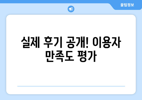 실제 후기 공개! 이용자 만족도 평가