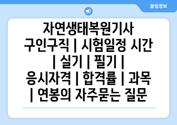 자연생태복원기사	구인구직 | 시험일정 시간 | 실기 | 필기 | 응시자격 | 합격률 | 과목 | 연봉