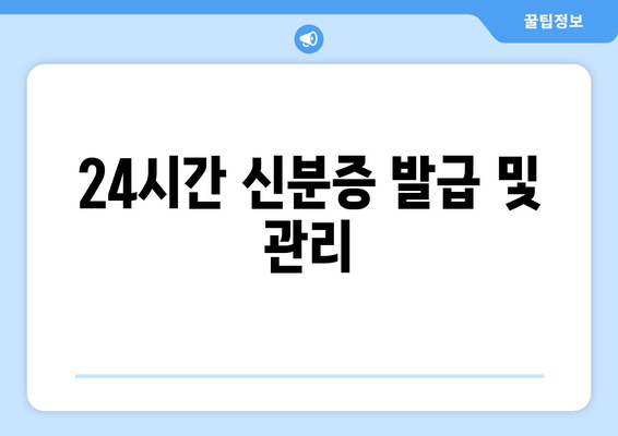 24시간 신분증 발급 및 관리