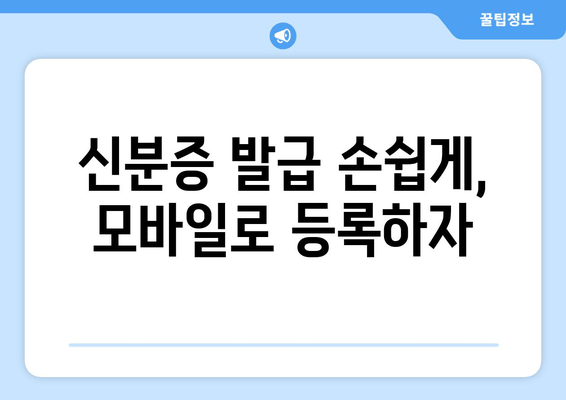 신분증 발급 손쉽게, 모바일로 등록하자