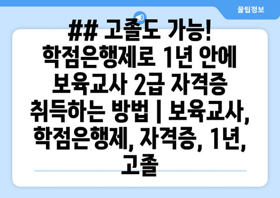 ## 고졸도 가능! 학점은행제로 1년 안에 보육교사 2급 자격증 취득하는 방법 | 보육교사, 학점은행제, 자격증, 1년,  고졸