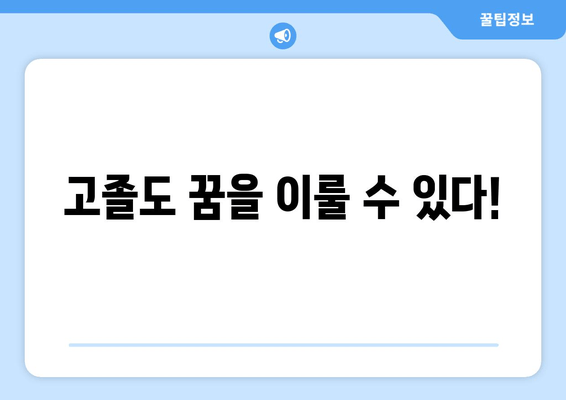 고졸도 꿈을 이룰 수 있다!