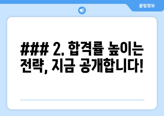 ### 2. 합격률 높이는 전략, 지금 공개합니다!