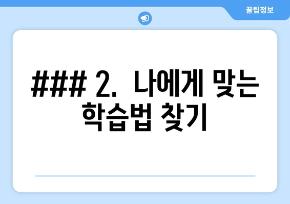 ### 2.  나에게 맞는 학습법 찾기